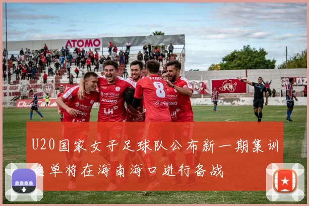 U20国家女子足球队公布新一期集训名单将在海南海口进行备战